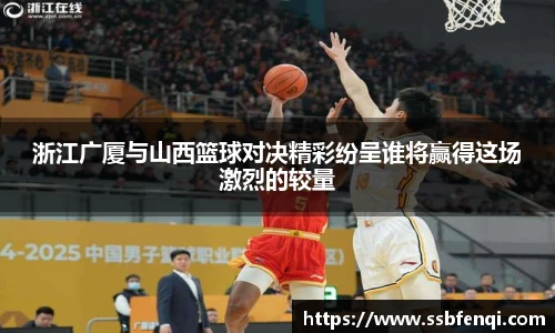 浙江广厦与山西篮球对决精彩纷呈谁将赢得这场激烈的较量